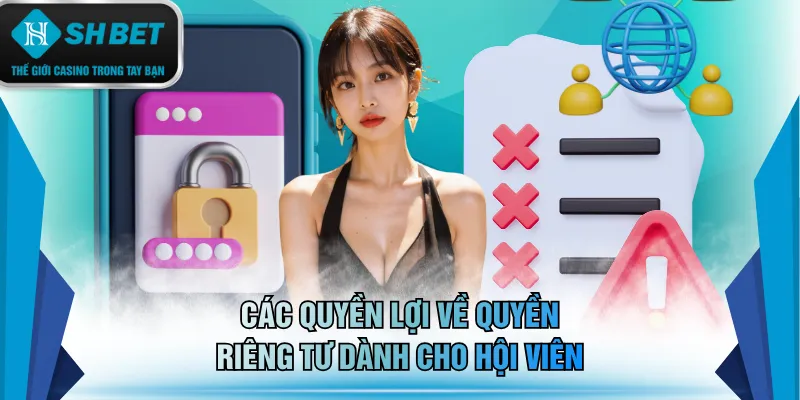 Các quyền lợi về quyền riêng tư dành cho hội viên