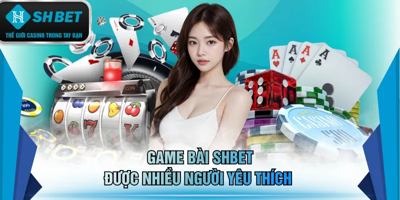 Game bài SHBET được nhiều người yêu thích 