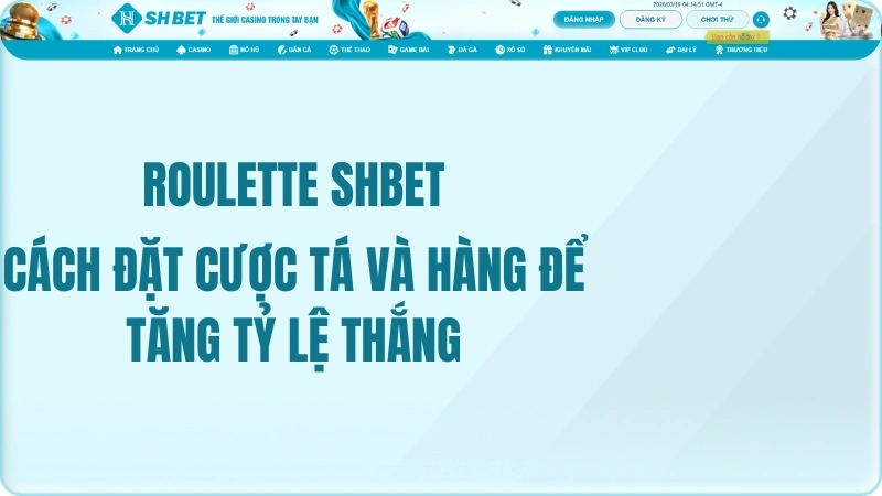 Roulette SHBET: Cách Đặt Cược Tá Và Hàng Để Tăng Tỷ Lệ Thắng