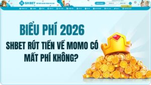 SHBET rút tiền về momo có mất phí không? Biểu phí 2026